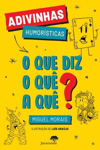 O que Diz o Quê a Quê? de Miguel Morais - Adivinhas Humorísticas